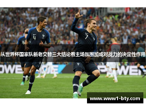 从世界杯国家队新老交替三大结论看主场氛围加成对战力的决定性作用