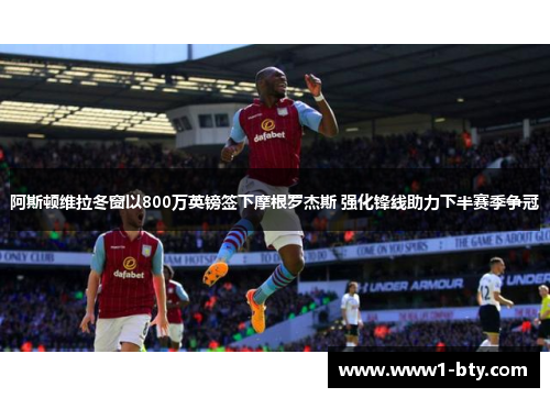 阿斯顿维拉冬窗以800万英镑签下摩根罗杰斯 强化锋线助力下半赛季争冠 阿斯顿维拉冬窗以800万英镑签下摩根罗杰斯 强化锋线助力下半赛季争冠